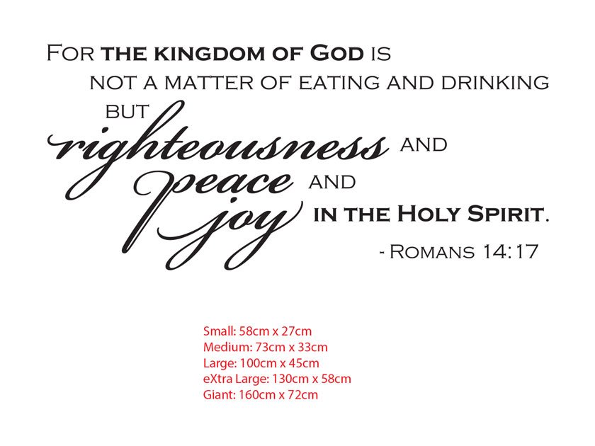 For the kingdom of God is not a matter of eating and drinking but Righteousness and peace and joy in the Holy Spirit.<br> Bible verse Wall Vinyl Decal Sticker